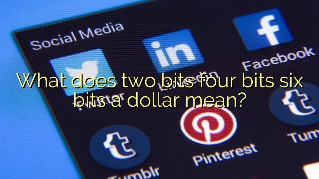 What does two bits four bits six bits a dollar mean?