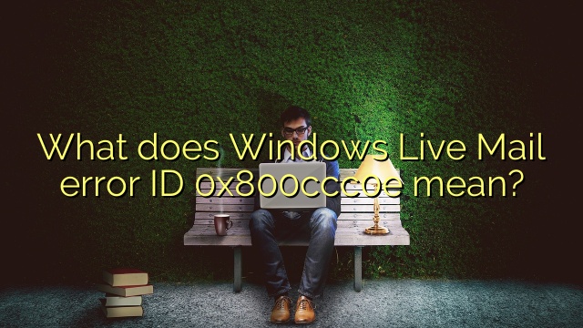 What does Windows Live Mail error ID 0x800ccc0e mean?
