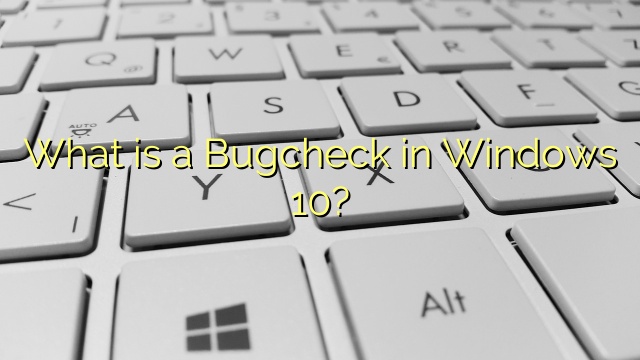 What is a Bugcheck in Windows 10?