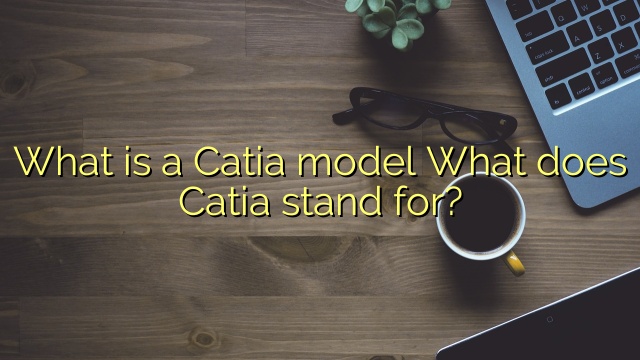 What is a Catia model What does Catia stand for?