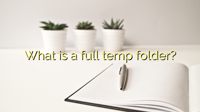 What is a full temp folder?