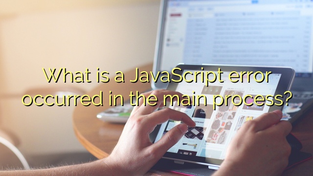 What is a JavaScript error occurred in the main process?
