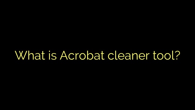 What is Acrobat cleaner tool?
