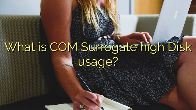 What is COM Surrogate high Disk usage?