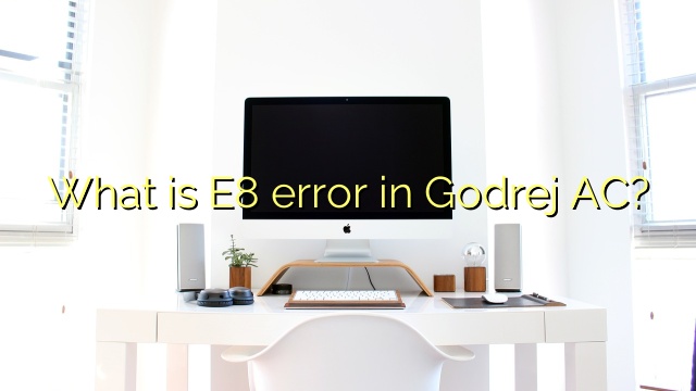 What is E8 error in Godrej AC?