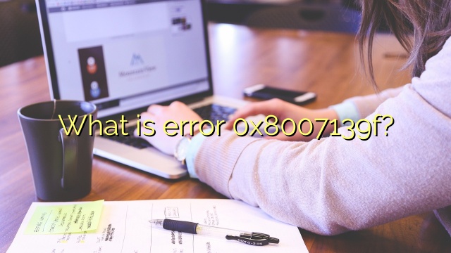 What is error 0x8007139f?