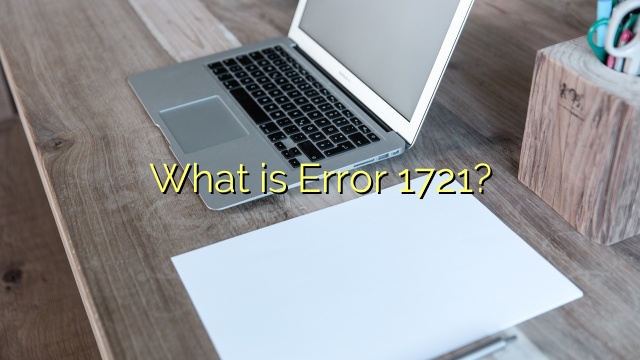 What is Error 1721?