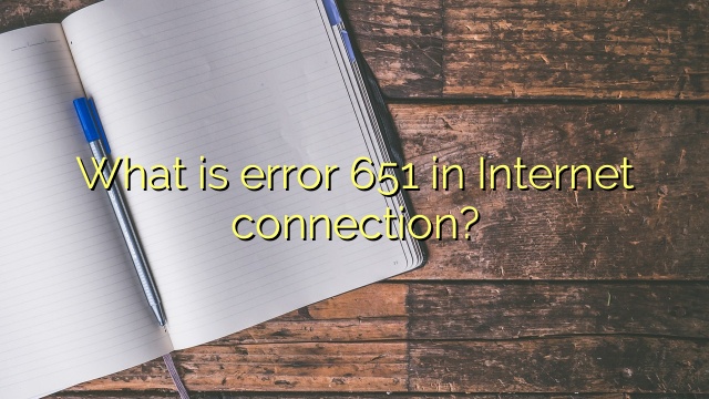 What is error 651 in Internet connection?