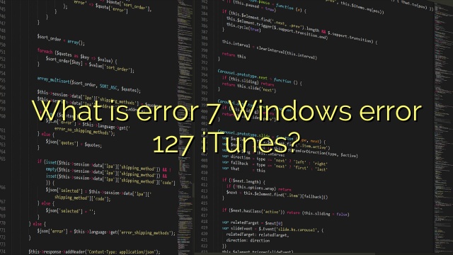 What is error 7 Windows error 127 iTunes?