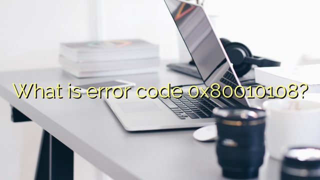 What is error code 0x80010108?
