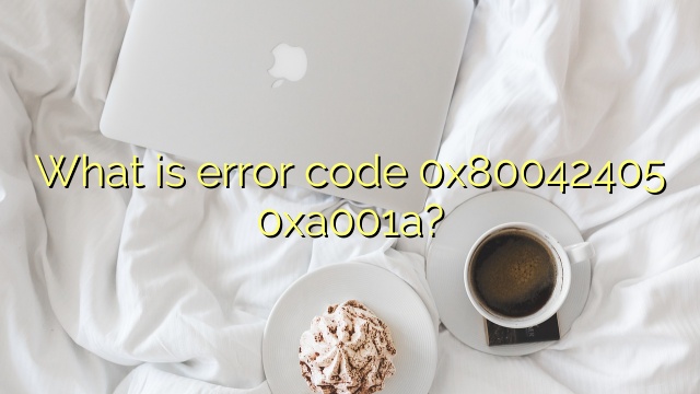 What is error code 0x80042405 0xa001a?