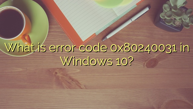 What is error code 0x80240031 in Windows 10?