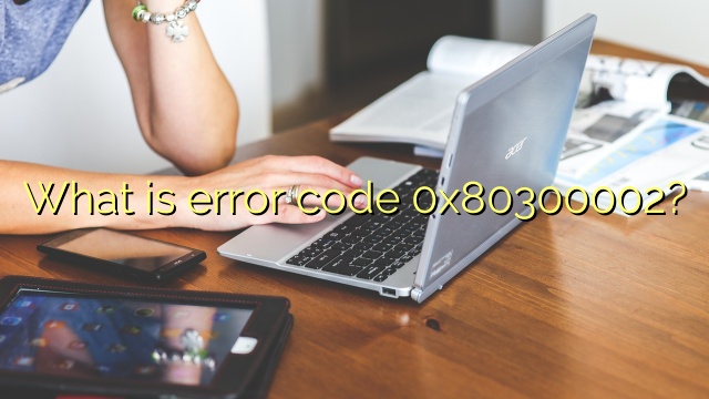 What is error code 0x80300002?