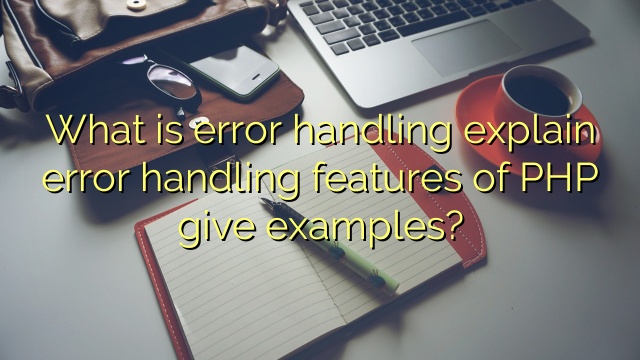 What is error handling explain error handling features of PHP give examples?