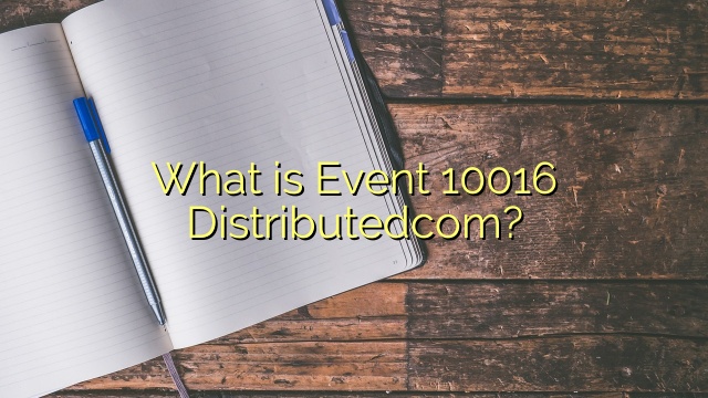 What is Event 10016 Distributedcom?