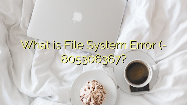 What is File System Error (- 805306367?