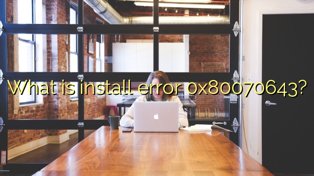 What is install error 0x80070643?