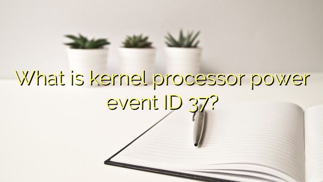What is kernel processor power event ID 37?
