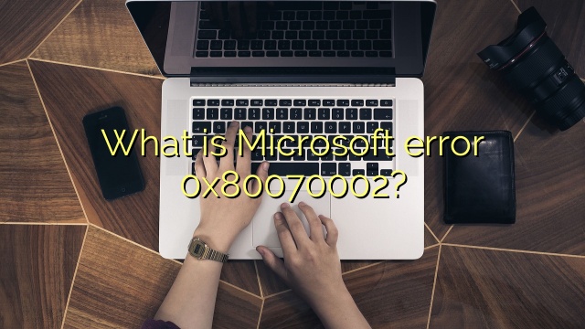 What is Microsoft error 0x80070002?
