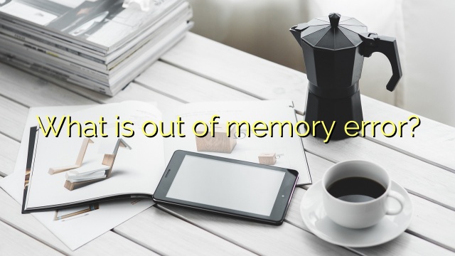 What is out of memory error?