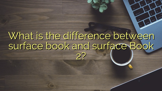 What is the difference between surface book and surface Book 2?