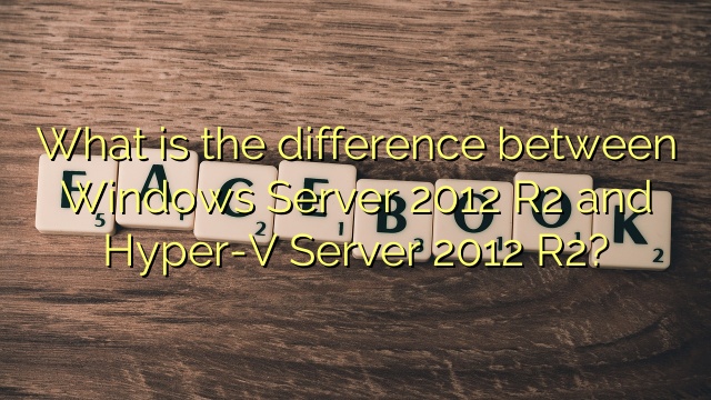 What is the difference between Windows Server 2012 R2 and Hyper-V Server 2012 R2?