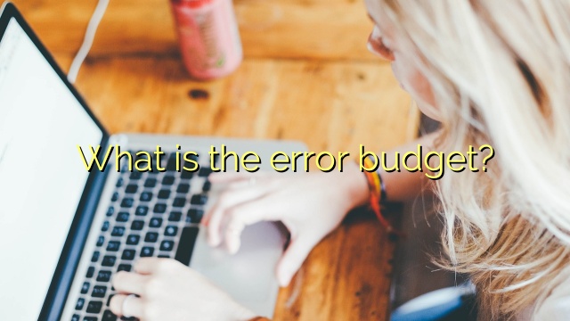 What is the error budget?
