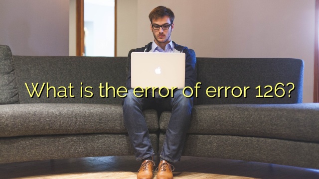 What is the error of error 126?