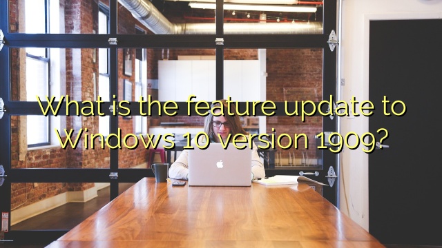 What is the feature update to Windows 10 version 1909?