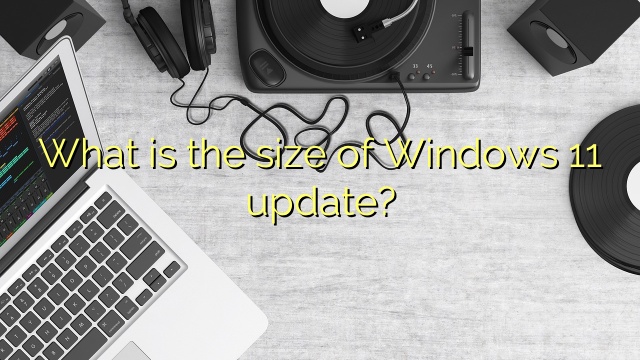 What is the size of Windows 11 update?