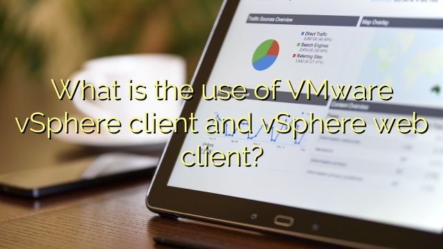 What is the use of VMware vSphere client and vSphere web client?