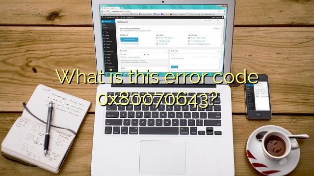 What is this error code 0x80070643?