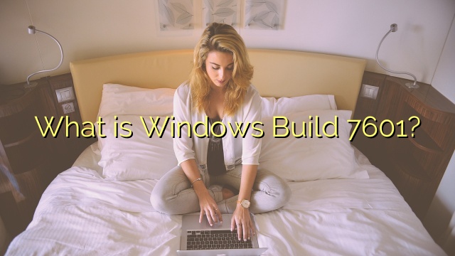 What is Windows Build 7601?