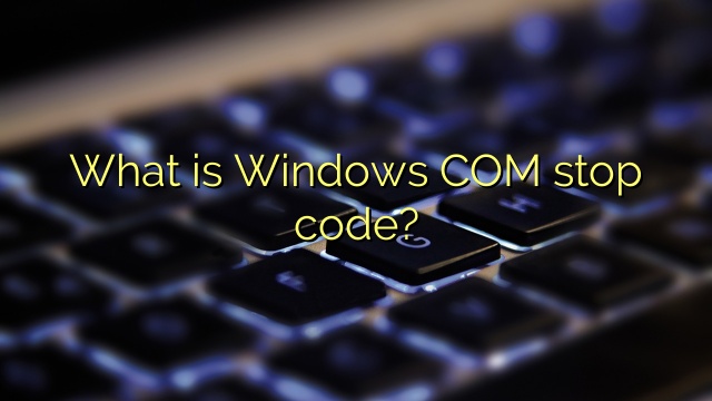What is Windows COM stop code?
