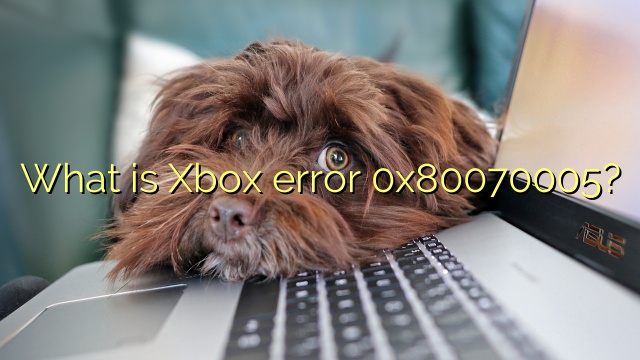 What is Xbox error 0x80070005?