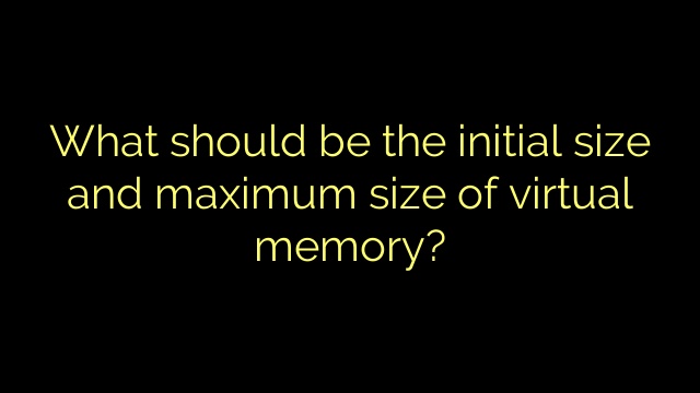 What should be the initial size and maximum size of virtual memory?