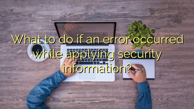What to do if an error occurred while applying security information?