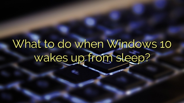 What to do when Windows 10 wakes up from sleep?