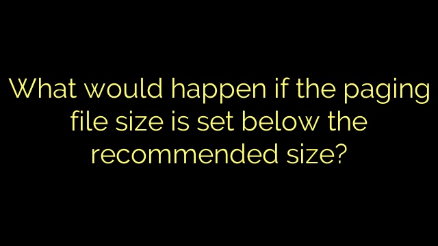 What would happen if the paging file size is set below the recommended size?
