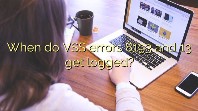 When do VSS errors 8193 and 13 get logged?