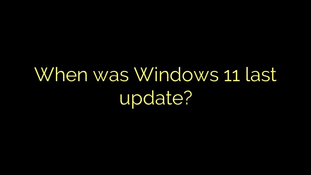 When was Windows 11 last update?