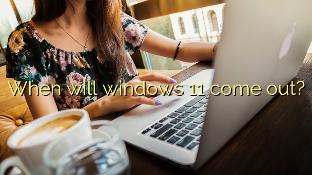 When will windows 11 come out?