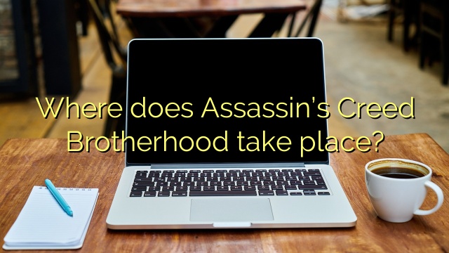 Where does Assassin’s Creed Brotherhood take place?