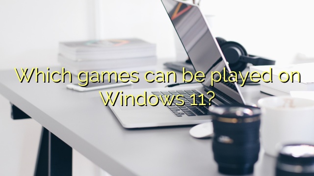 Which games can be played on Windows 11?