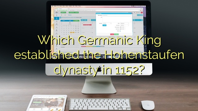 Which Germanic King established the Hohenstaufen dynasty in 1152?