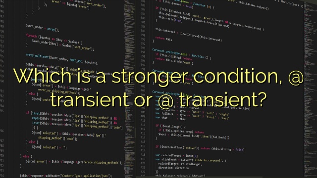 Which is a stronger condition, @ transient or @ transient?