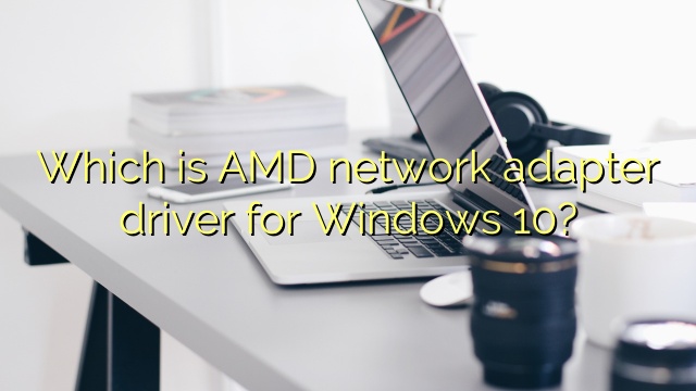 Which is AMD network adapter driver for Windows 10?