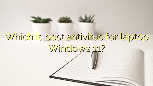 Which is best antivirus for laptop Windows 11?