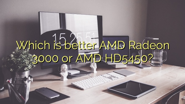 Which is better AMD Radeon 3000 or AMD HD5450?