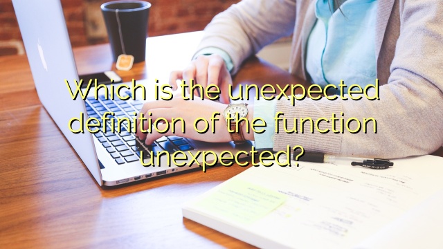 Which is the unexpected definition of the function unexpected?